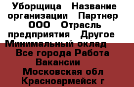 Уборщица › Название организации ­ Партнер, ООО › Отрасль предприятия ­ Другое › Минимальный оклад ­ 1 - Все города Работа » Вакансии   . Московская обл.,Красноармейск г.